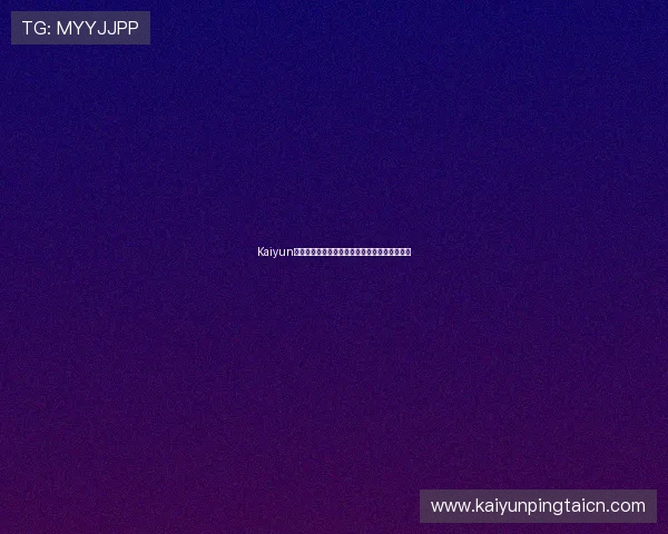 Kaiyun开云官网注册步骤详解及常见问题解决方案推荐