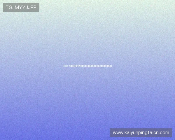 开云KY手机版APP官方正版下载渠道推荐确保安全稳定游戏体验指南